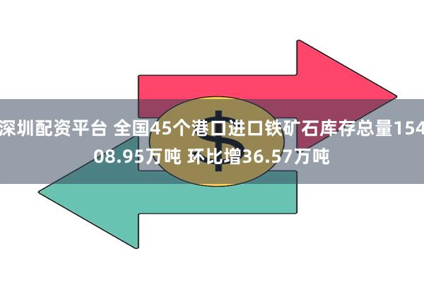 深圳配资平台 全国45个港口进口铁矿石库存总量15408.95万吨 环比增36.57万吨