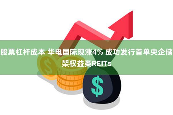 股票杠杆成本 华电国际现涨4% 成功发行首单央企储架权益类REITs