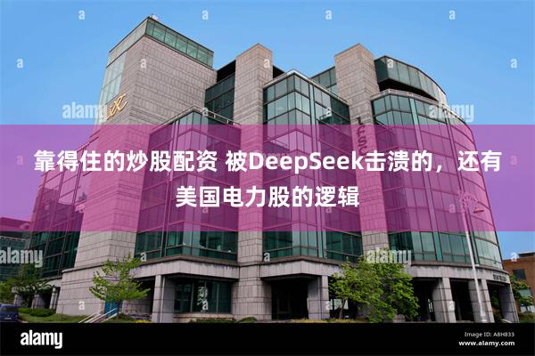 靠得住的炒股配资 被DeepSeek击溃的，还有美国电力股的逻辑