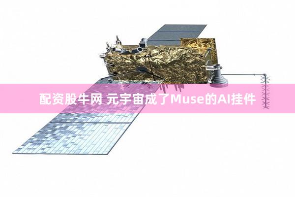 配资股牛网 元宇宙成了Muse的AI挂件